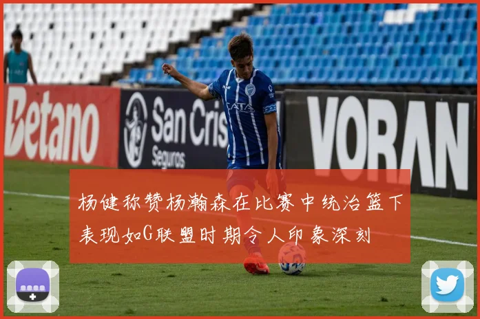 杨健称赞杨瀚森在比赛中统治篮下表现如G联盟时期令人印象深刻