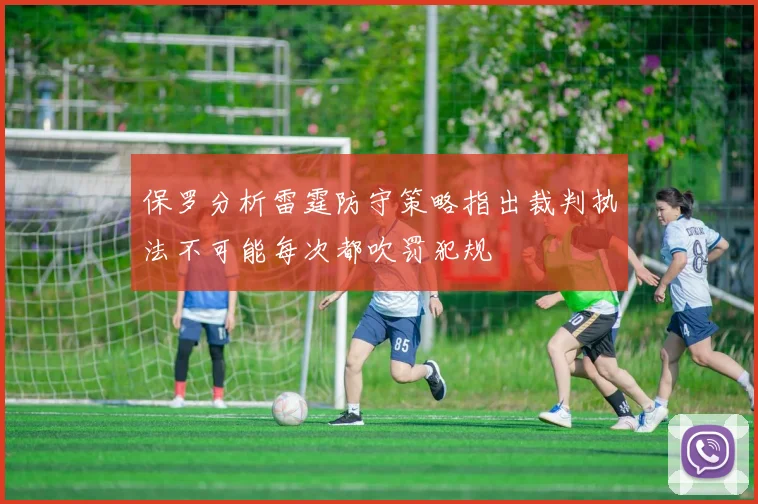 保罗分析雷霆防守策略指出裁判执法不可能每次都吹罚犯规