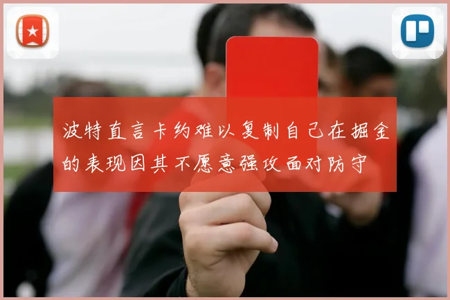 波特直言卡约难以复制自己在掘金的表现因其不愿意强攻面对防守
